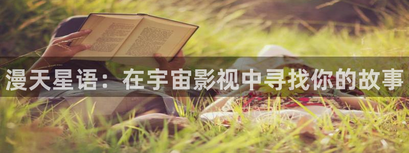 爱丫爱丫大清欢电视剧：漫天星语：在宇宙影视中寻找你的故事